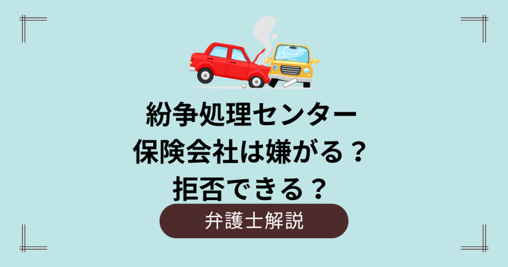 紛争処理センターを保険会社は嫌がる？拒否できる？