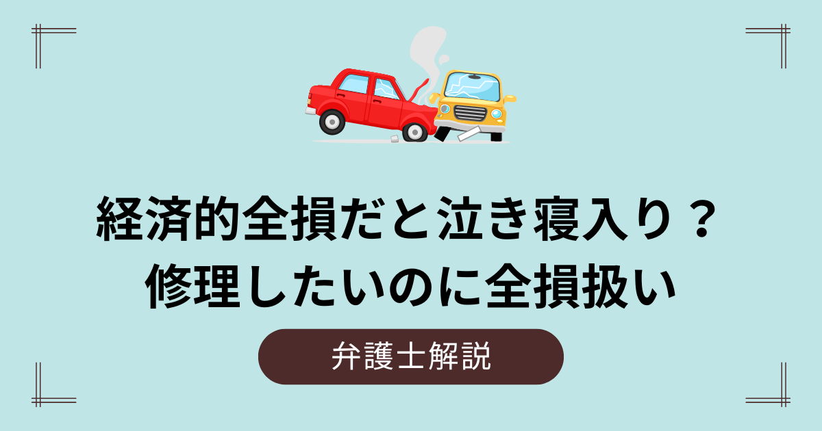 経済的全損だと泣き寝入り？修理したいのに全損扱いはおかしい？