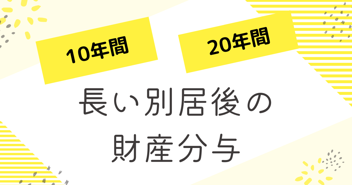 長い別居後の財産分与_10年・20年